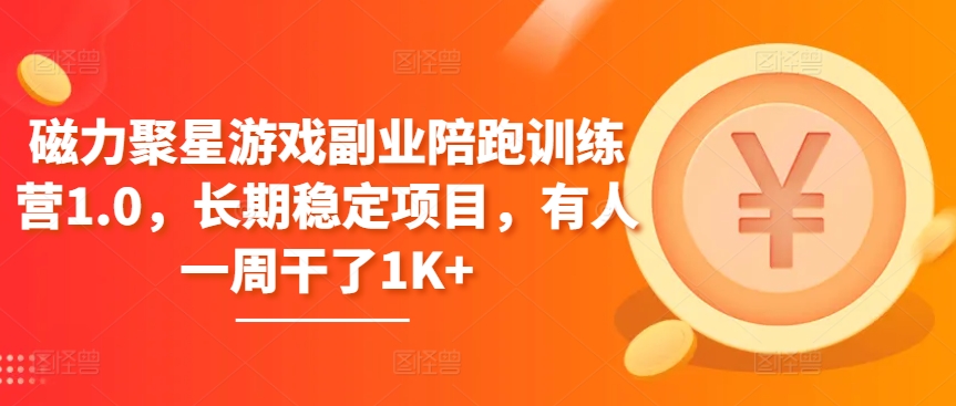 磁力聚星游戏副业陪跑训练营1.0，长期稳定项目，有人一周干了1K+网赚项目-副业赚钱-互联网创业-资源整合八方网创