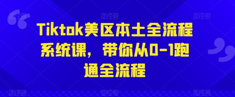 Tiktok美区本土全流程系统课，带你从0-1跑通全流程网赚项目-副业赚钱-互联网创业-资源整合八方网创