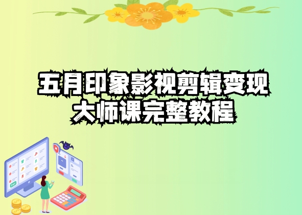 五自印象影视剪辑变现大师课完整教程网赚项目-副业赚钱-互联网创业-资源整合八方网创