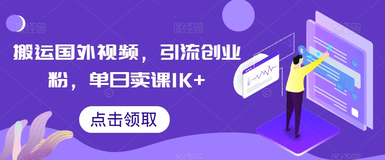 搬运国外视频，引流创业粉，单日卖课1K+网赚项目-副业赚钱-互联网创业-资源整合八方网创