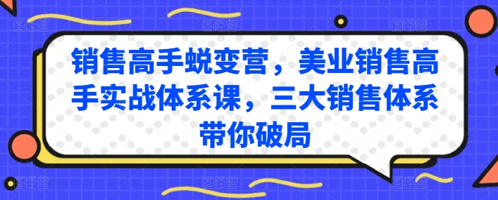 销售高手蜕变营，美业销售高手实战体系课，三大销售体系带你破局网赚项目-副业赚钱-互联网创业-资源整合八方网创