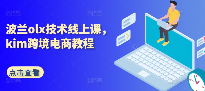 波兰olx技术线上课，kim跨境电商教程网赚项目-副业赚钱-互联网创业-资源整合八方网创