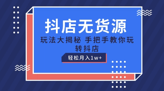 抖店无货源玩法，保姆级教程手把手教你玩转抖店，轻松月入1W+网赚项目-副业赚钱-互联网创业-资源整合八方网创