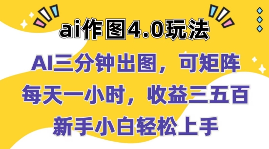 Ai作图4.0玩法：三分钟出图，可矩阵，每天一小时，收益几张，新手小白轻松上手网赚项目-副业赚钱-互联网创业-资源整合八方网创
