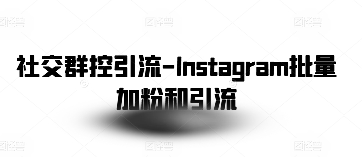 社交群控引流-Instagram批量加粉和引流网赚项目-副业赚钱-互联网创业-资源整合八方网创