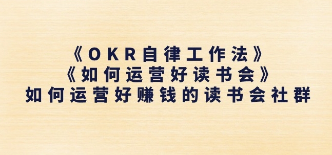 《OKR自律工作法》+《如何运营好读书会》如何运营好赚钱的读书会社群网赚项目-副业赚钱-互联网创业-资源整合八方网创