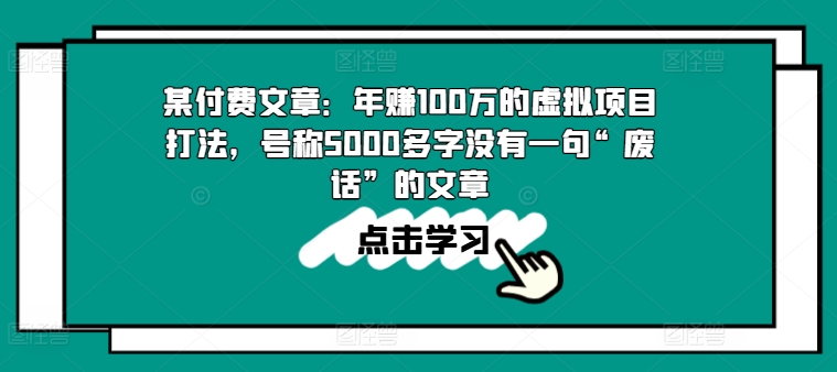 某付费文章：年赚100w的虚拟项目打法，号称5000多字没有一句“废话”的文章网赚项目-副业赚钱-互联网创业-资源整合八方网创