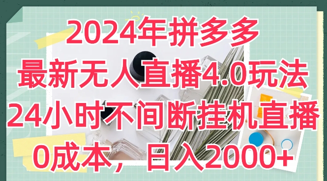 2024年拼多多最新无人直播4.0玩法，24小时不间断挂机直播，0成本，日入2k网赚项目-副业赚钱-互联网创业-资源整合八方网创