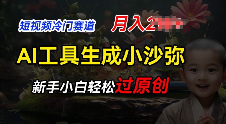 短视频冷门蓝海赛道，利用AI工具生成小沙弥励志视频，新手轻松过原创，月入2W网赚项目-副业赚钱-互联网创业-资源整合八方网创