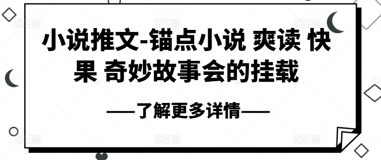 小说推文-锚点小说 爽读 快果 奇妙故事会的挂载网赚项目-副业赚钱-互联网创业-资源整合八方网创