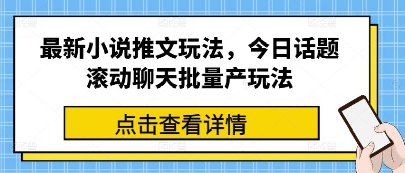 最新小说推文玩法，今日话题滚动聊天批量产玩法网赚项目-副业赚钱-互联网创业-资源整合八方网创