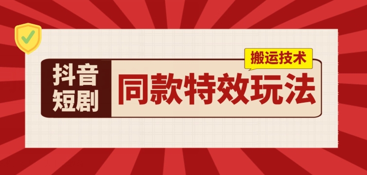 抖音短剧同款特效搬运技术，实测一天千元收益网赚项目-副业赚钱-互联网创业-资源整合八方网创