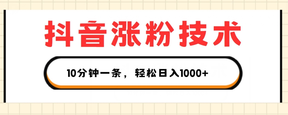 抖音涨粉技术，1个视频涨500粉，10分钟一个，3种变现方式，轻松日入1K+网赚项目-副业赚钱-互联网创业-资源整合八方网创