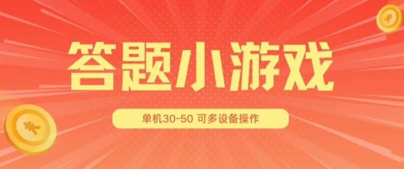 答题小游戏项目3.0 ,单机30-50,可多设备放大操作网赚项目-副业赚钱-互联网创业-资源整合八方网创