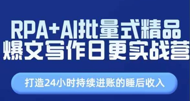 RPA+AI批量式精品爆文写作日更实战营，打造24小时持续进账的睡后收入网赚项目-副业赚钱-互联网创业-资源整合八方网创
