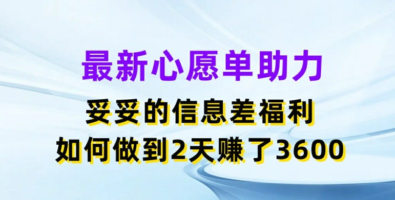 最新心愿单助力，妥妥的信息差福利，两天赚了3.6K网赚项目-副业赚钱-互联网创业-资源整合八方网创