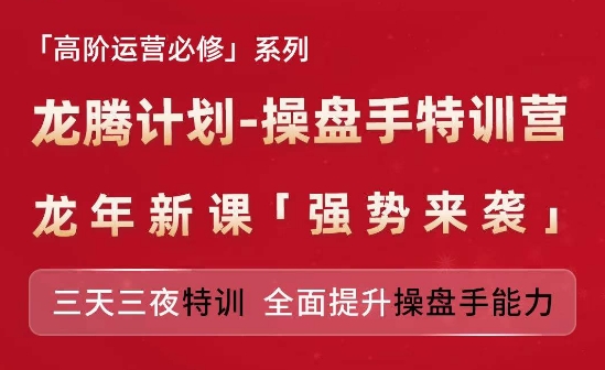 亚马逊高阶运营必修系列，龙腾计划-操盘手特训营，三天三夜特训 全面提升操盘手能力网赚项目-副业赚钱-互联网创业-资源整合八方网创