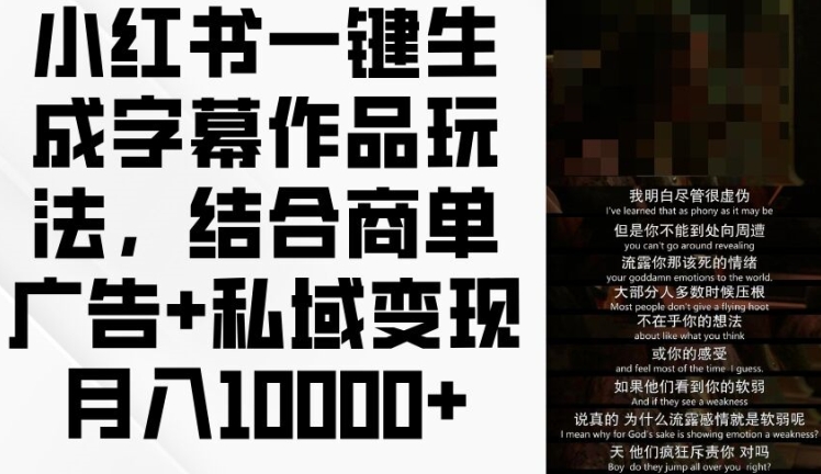 小红书一键生成字幕作品玩法，结合商单广告+私域变现月入1w+网赚项目-副业赚钱-互联网创业-资源整合八方网创