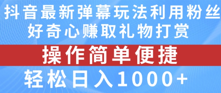 抖音弹幕最新玩法，利用粉丝好奇心赚取礼物打赏，轻松日入1000+网赚项目-副业赚钱-互联网创业-资源整合八方网创
