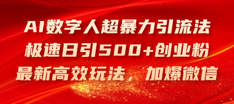 AI数字人超暴力引流法，极速日引500+创业粉，最新高效玩法，加爆微信网赚项目-副业赚钱-互联网创业-资源整合八方网创