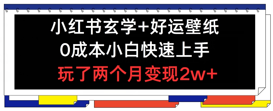 小红书玄学+好运壁纸玩法，0成本小白快速上手，玩了两个月变现2w+网赚项目-副业赚钱-互联网创业-资源整合八方网创