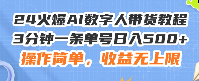 24火爆AI数字人带货教程，3分钟一条单号日入500+，操作简单，收益无上限网赚项目-副业赚钱-互联网创业-资源整合八方网创