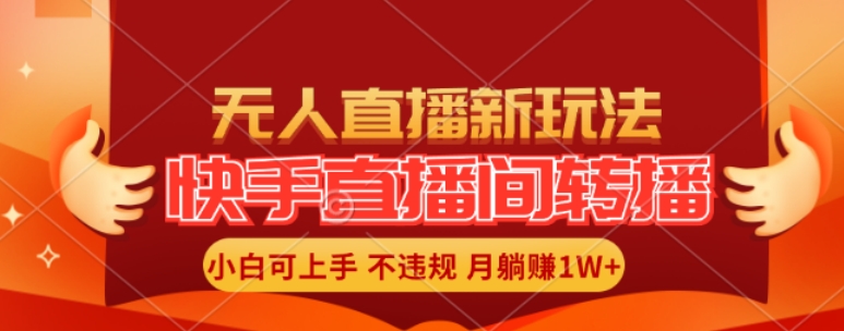 快手直播间全自动转播玩法，全人工无需干预，小白月入1W+轻松实现网赚项目-副业赚钱-互联网创业-资源整合八方网创