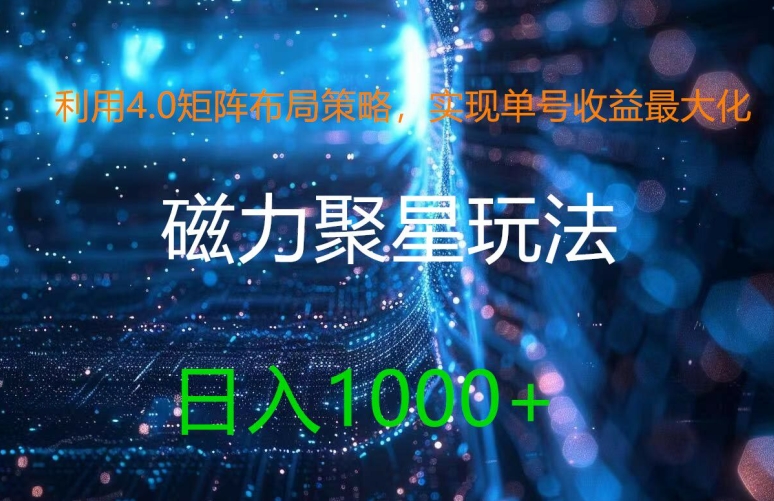 利用4.0矩阵布局策略，实现单号收益最大化，磁力聚星新玩法，日入1k+网赚项目-副业赚钱-互联网创业-资源整合八方网创