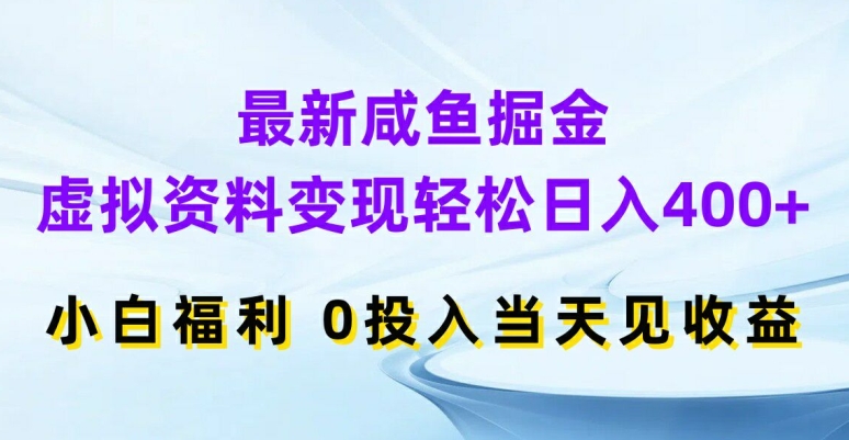 最新咸鱼掘金，虚拟资料变现，轻松日入400+，小白福利，0投入当天见收益网赚项目-副业赚钱-互联网创业-资源整合八方网创