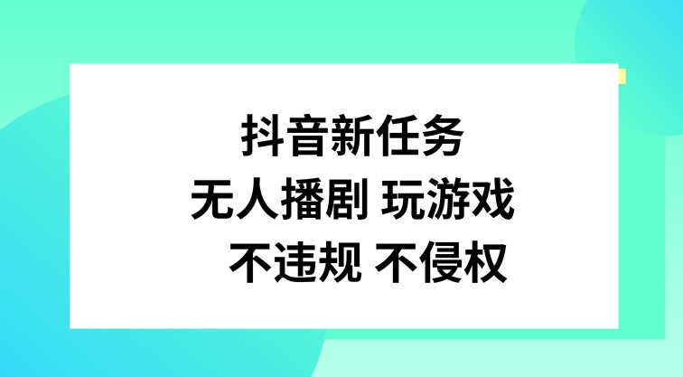 抖音新任务，无人播剧玩游戏，不违规不侵权网赚项目-副业赚钱-互联网创业-资源整合八方网创