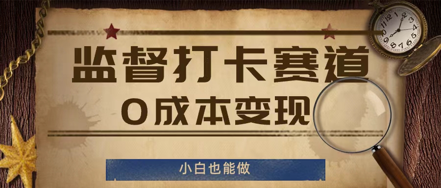 监督打卡赛道，0成本变现，小白也可以做网赚项目-副业赚钱-互联网创业-资源整合八方网创