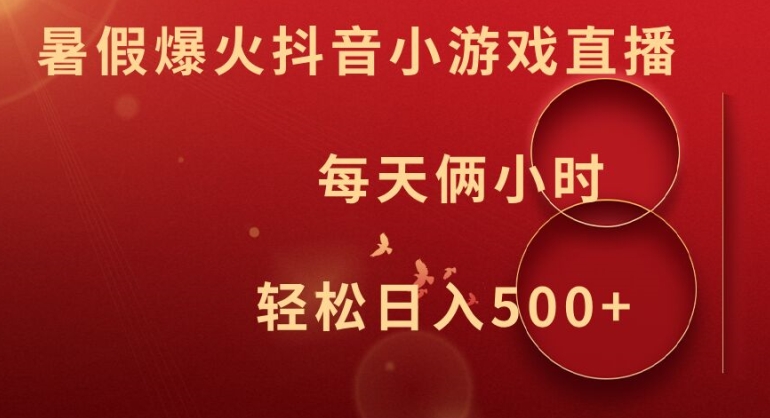 暑假爆火抖音小游戏直播，每天俩小时，轻松日入500+网赚项目-副业赚钱-互联网创业-资源整合八方网创