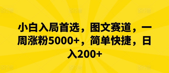 小白入局首选，图文赛道，一周涨粉5000+，简单快捷，日入200+网赚项目-副业赚钱-互联网创业-资源整合八方网创