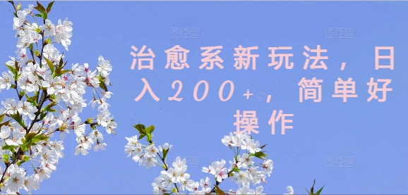 治愈系新玩法，日入200+，简单好操作网赚项目-副业赚钱-互联网创业-资源整合八方网创
