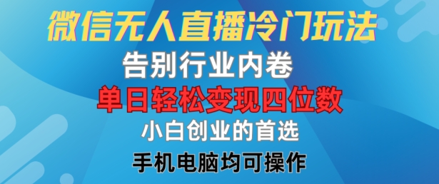 微信无人直播冷门玩法，告别行业内卷，单日轻松变现四位数，小白的创业首选网赚项目-副业赚钱-互联网创业-资源整合八方网创