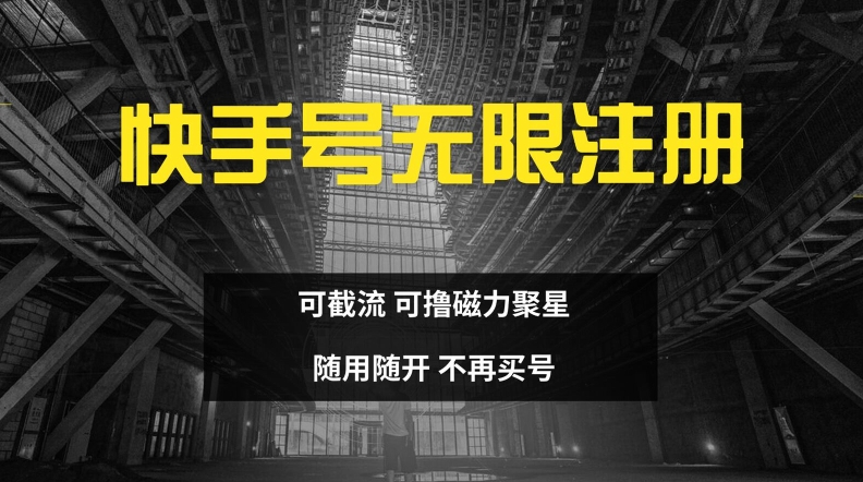快手无限注册，可截流，可撸磁力聚星，随用随开，不再买号网赚项目-副业赚钱-互联网创业-资源整合八方网创