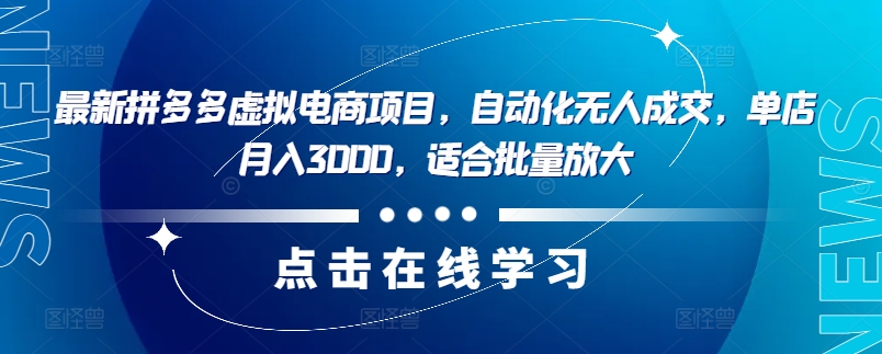 最新拼多多虚拟电商项目，自动化无人成交，单店月入3000，适合批量放大网赚项目-副业赚钱-互联网创业-资源整合八方网创