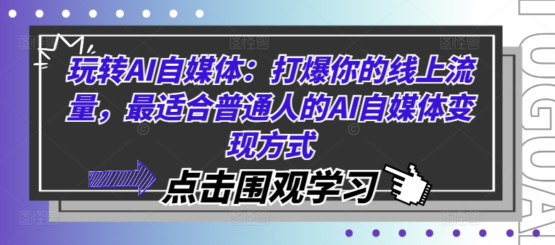 玩转AI自媒体：打爆你的线上流量，最适合普通人的AI自媒体变现方式网赚项目-副业赚钱-互联网创业-资源整合八方网创