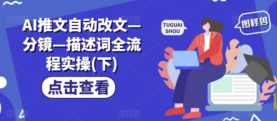AI推文自动改文—分镜—描述词全流程实操(下)网赚项目-副业赚钱-互联网创业-资源整合八方网创