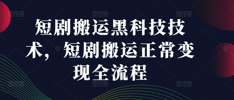 短剧搬运黑科技技术，短剧搬运正常变现全流程网赚项目-副业赚钱-互联网创业-资源整合八方网创