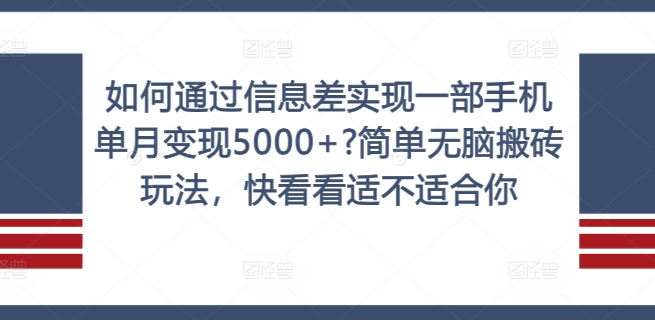 如何通过信息差实现一部手机单月变现5000+?简单无脑搬砖玩法，快看看适不适合你网赚项目-副业赚钱-互联网创业-资源整合八方网创