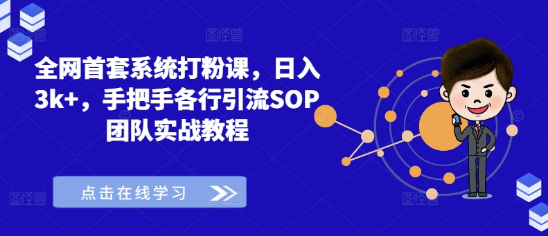 全网首套系统打粉课，日入3k+，手把手各行引流SOP团队实战教程网赚项目-副业赚钱-互联网创业-资源整合八方网创