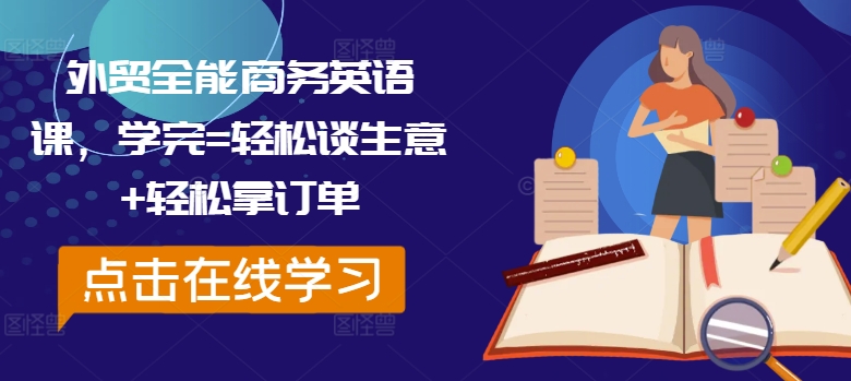 外贸全能商务英语课，学完=轻松谈生意+轻松拿订单网赚项目-副业赚钱-互联网创业-资源整合八方网创