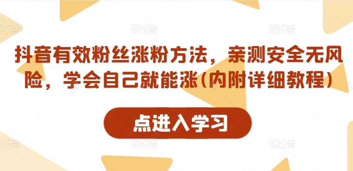 抖音有效粉丝涨粉方法，亲测安全无风险，学会自己就能涨(内附详细教程)网赚项目-副业赚钱-互联网创业-资源整合八方网创