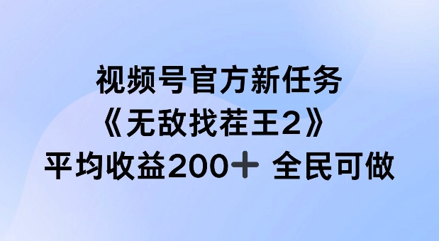 视频号官方新任务 ，无敌找茬王2， 单场收益200+全民可参与网赚项目-副业赚钱-互联网创业-资源整合八方网创