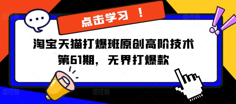 淘宝天猫打爆班原创高阶技术第61期，无界打爆款网赚项目-副业赚钱-互联网创业-资源整合八方网创