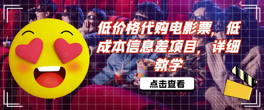 低价格代购电影票，低成本信息差项目，详细教学网赚项目-副业赚钱-互联网创业-资源整合八方网创