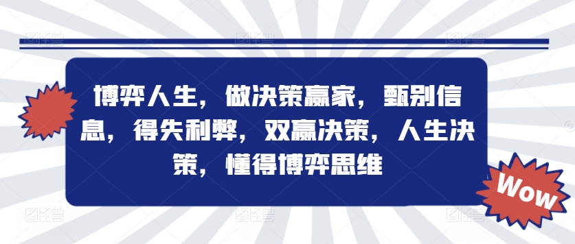 博弈人生，做决策赢家，甄别信息，得失利弊，双赢决策，人生决策，懂得博弈思维网赚项目-副业赚钱-互联网创业-资源整合八方网创