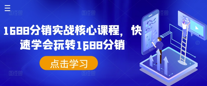 1688分销实战核心课程，快速学会玩转1688分销网赚项目-副业赚钱-互联网创业-资源整合八方网创
