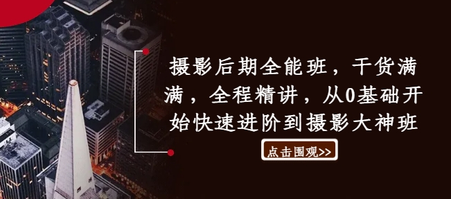 摄影后期全能班，干货满满，全程精讲，从0基础开始快速进阶到摄影大神班网赚项目-副业赚钱-互联网创业-资源整合八方网创